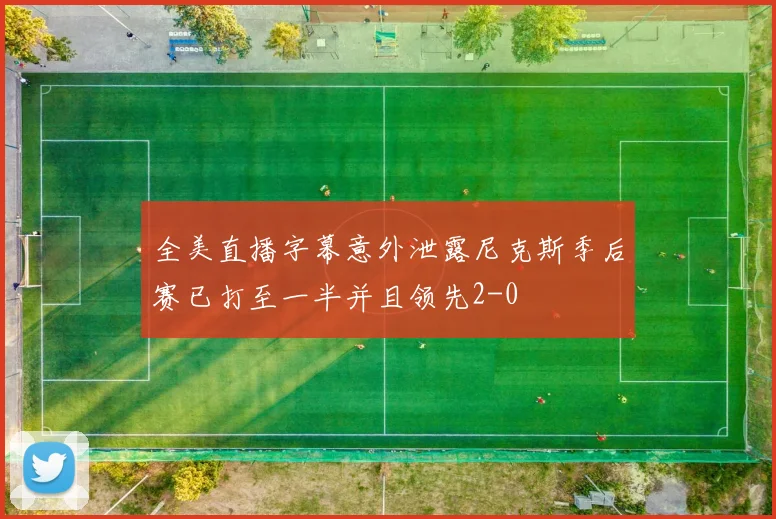 全美直播字幕意外泄露尼克斯季后赛已打至一半并且领先2-0